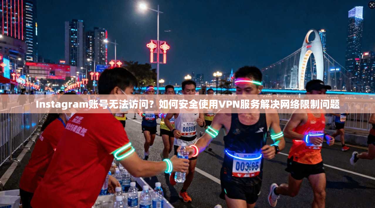 Instagram账号无法访问?如何安全使用VPN服务解决网络限制问题 Instagram账号无法访问?如何安全使用VPN服务解决网络限制问题