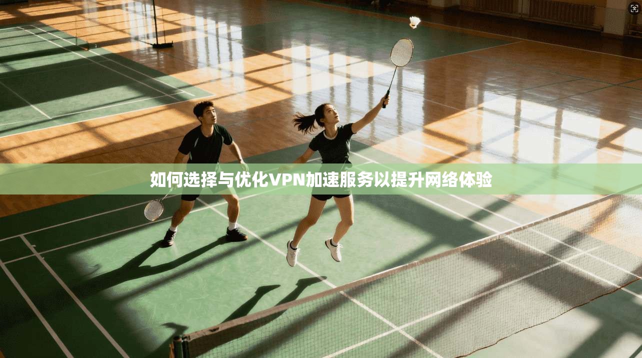 如何选择与优化VPN加速服务以提升网络体验