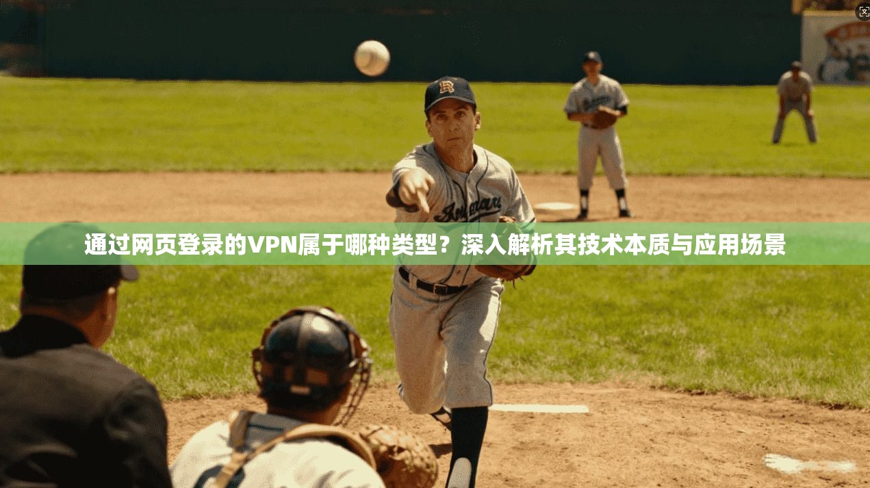 通过网页登录的VPN属于哪种类型？深入解析其技术本质与应用场景