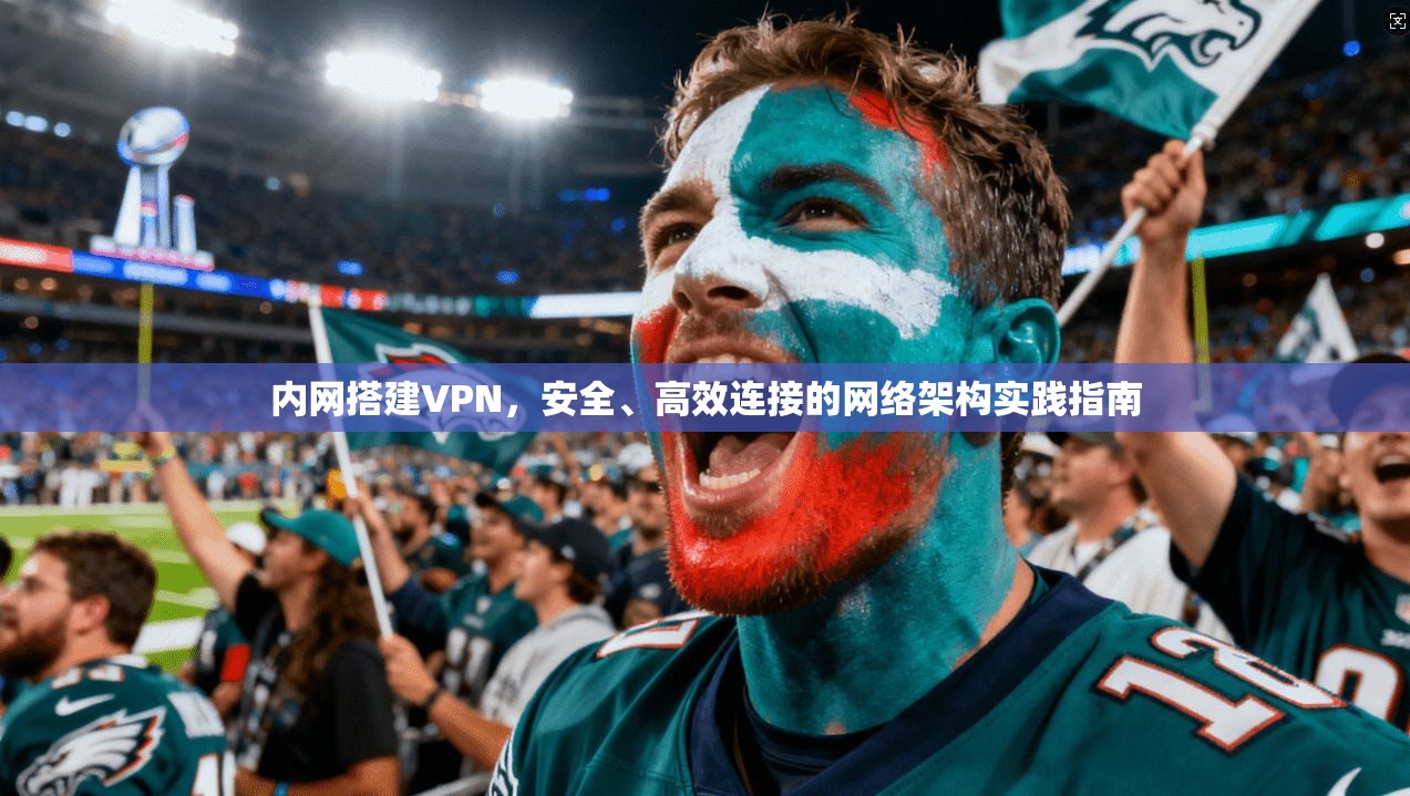 内网搭建VPN,安全、高效连接的网络架构实践指南 内网搭建VPN,安全、高效连接的网络架构实践指南