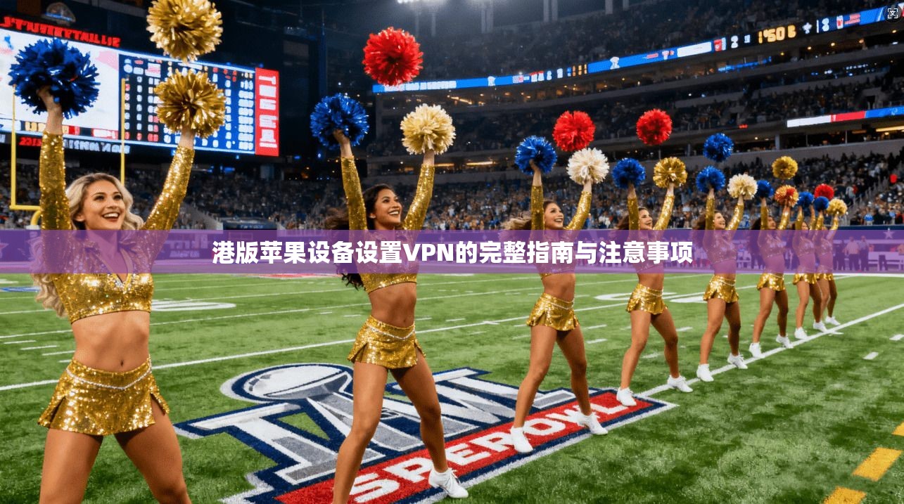 港版苹果设备设置VPN的完整指南与注意事项