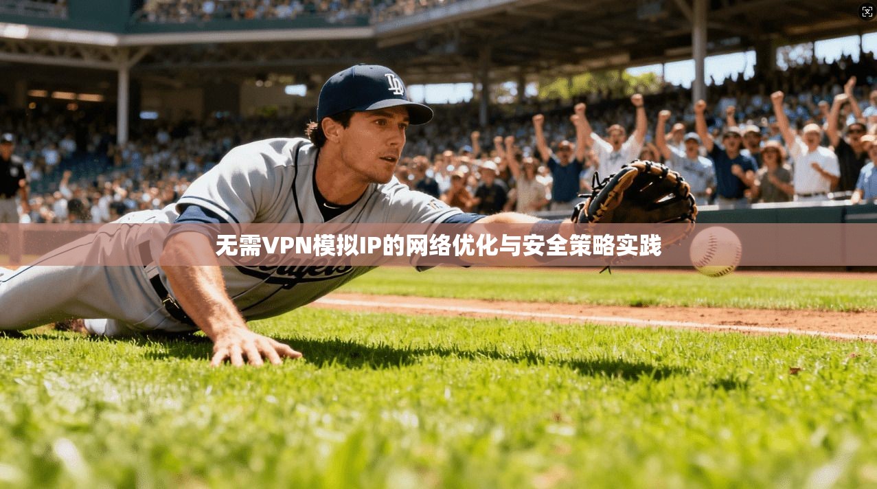 无需VPN模拟IP的网络优化与安全策略实践 无需VPN模拟IP的网络优化与安全策略实践