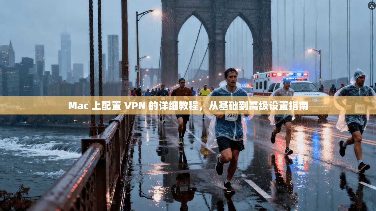 Mac 上配置 VPN 的详细教程，从基础到高级设置指南