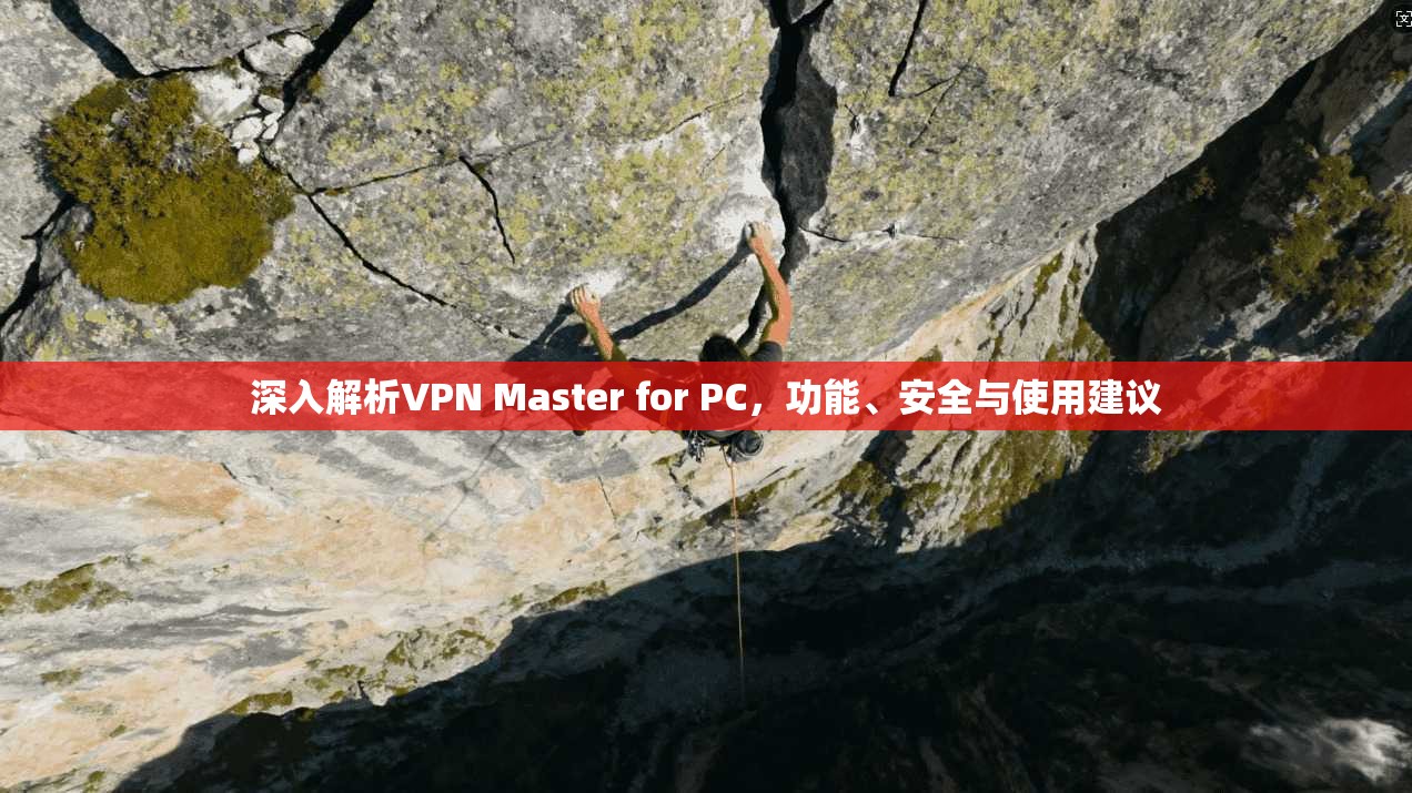 深入解析VPN Master for PC,功能、安全与使用建议 深入解析VPN Master for PC,功能、安全与使用建议