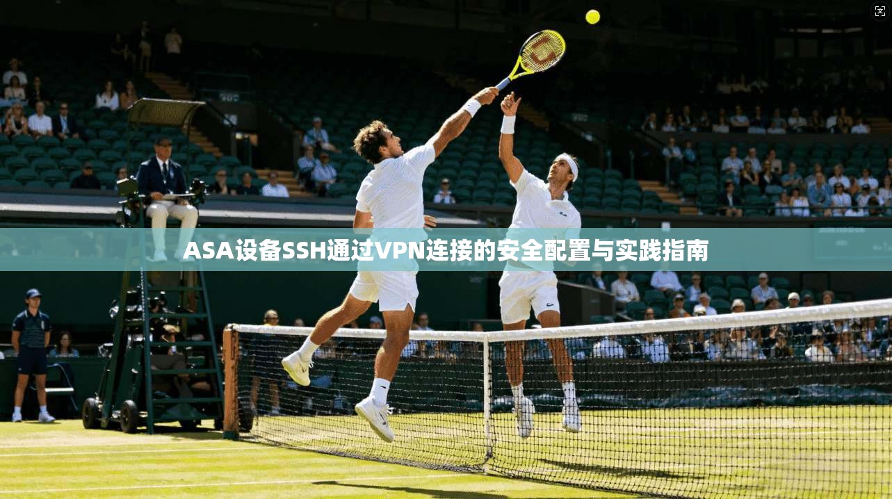 ASA设备SSH通过VPN连接的安全配置与实践指南