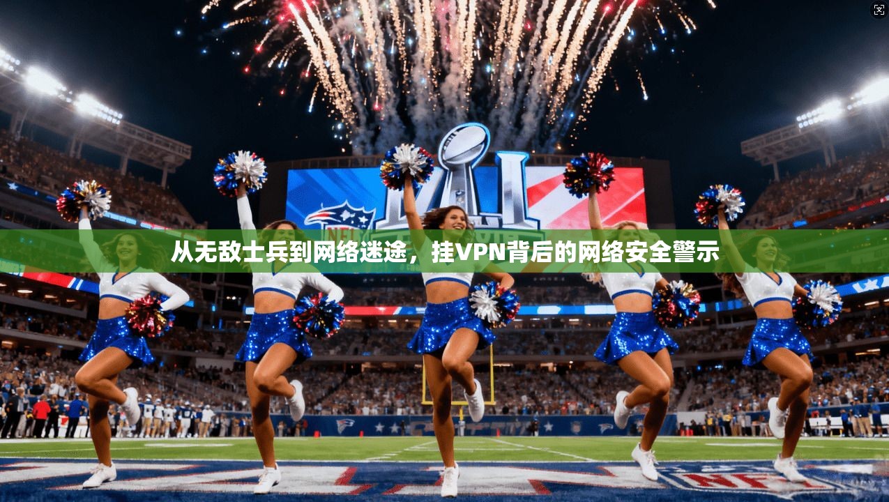 从无敌士兵到网络迷途，挂VPN背后的网络安全警示
