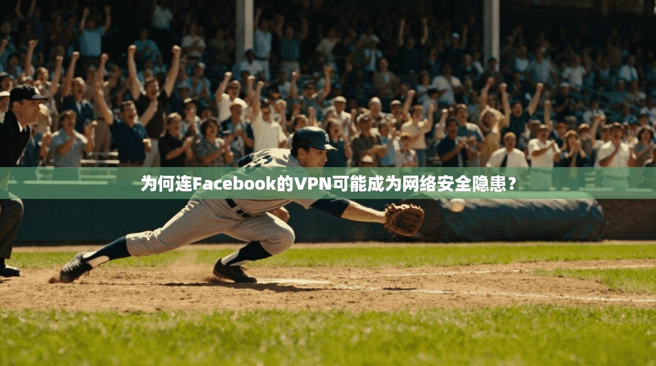 为何连Facebook的VPN可能成为网络安全隐患？