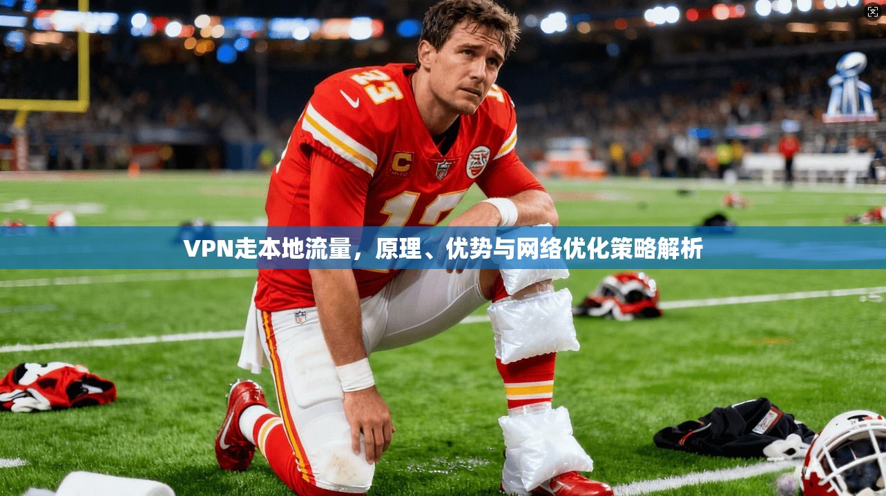 VPN走本地流量,原理、优势与网络优化策略解析 VPN走本地流量,原理、优势与网络优化策略解析