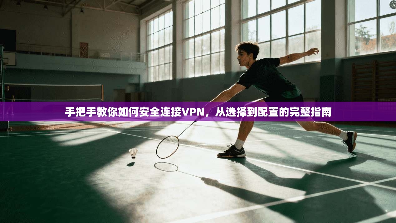 手把手教你如何安全连接VPN，从选择到配置的完整指南