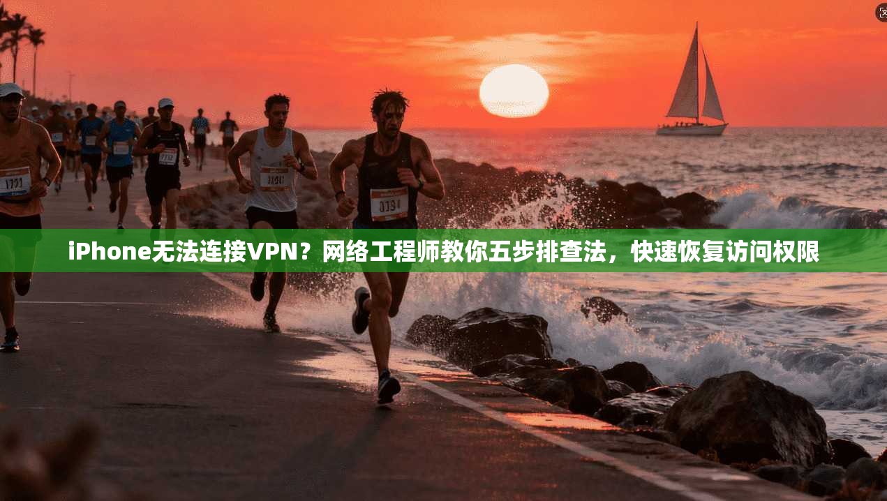 iPhone无法连接VPN?网络工程师教你五步排查法,快速恢复访问权限 iPhone无法连接VPN?网络工程师教你五步排查法,快速恢复访问权限