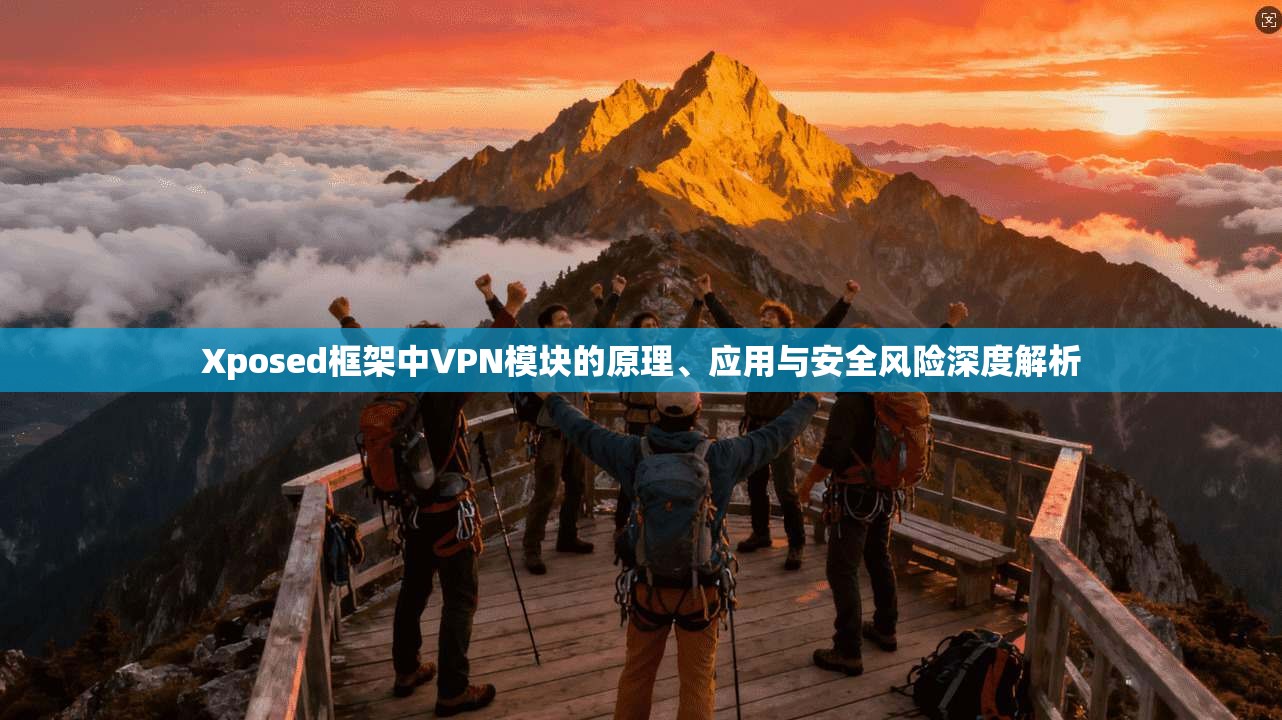 Xposed框架中VPN模块的原理、应用与安全风险深度解析 Xposed框架中VPN模块的原理、应用与安全风险深度解析