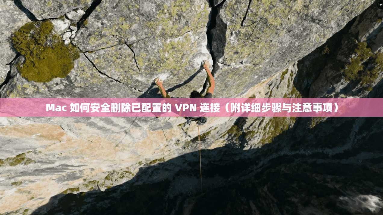 Mac 如何安全删除已配置的 VPN 连接(附详细步骤与注意事项) Mac 如何安全删除已配置的 VPN 连接(附详细步骤与注意事项)