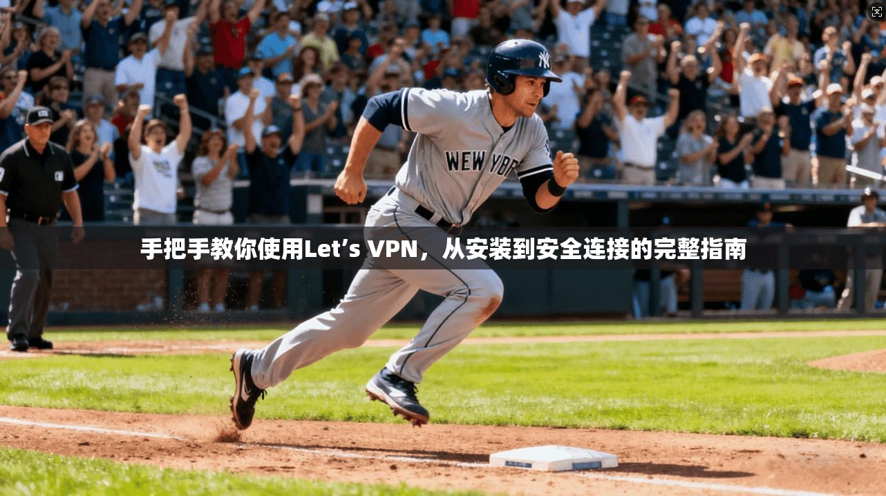 手把手教你使用Let’s VPN,从安装到安全连接的完整指南 手把手教你使用Let’s VPN,从安装到安全连接的完整指南