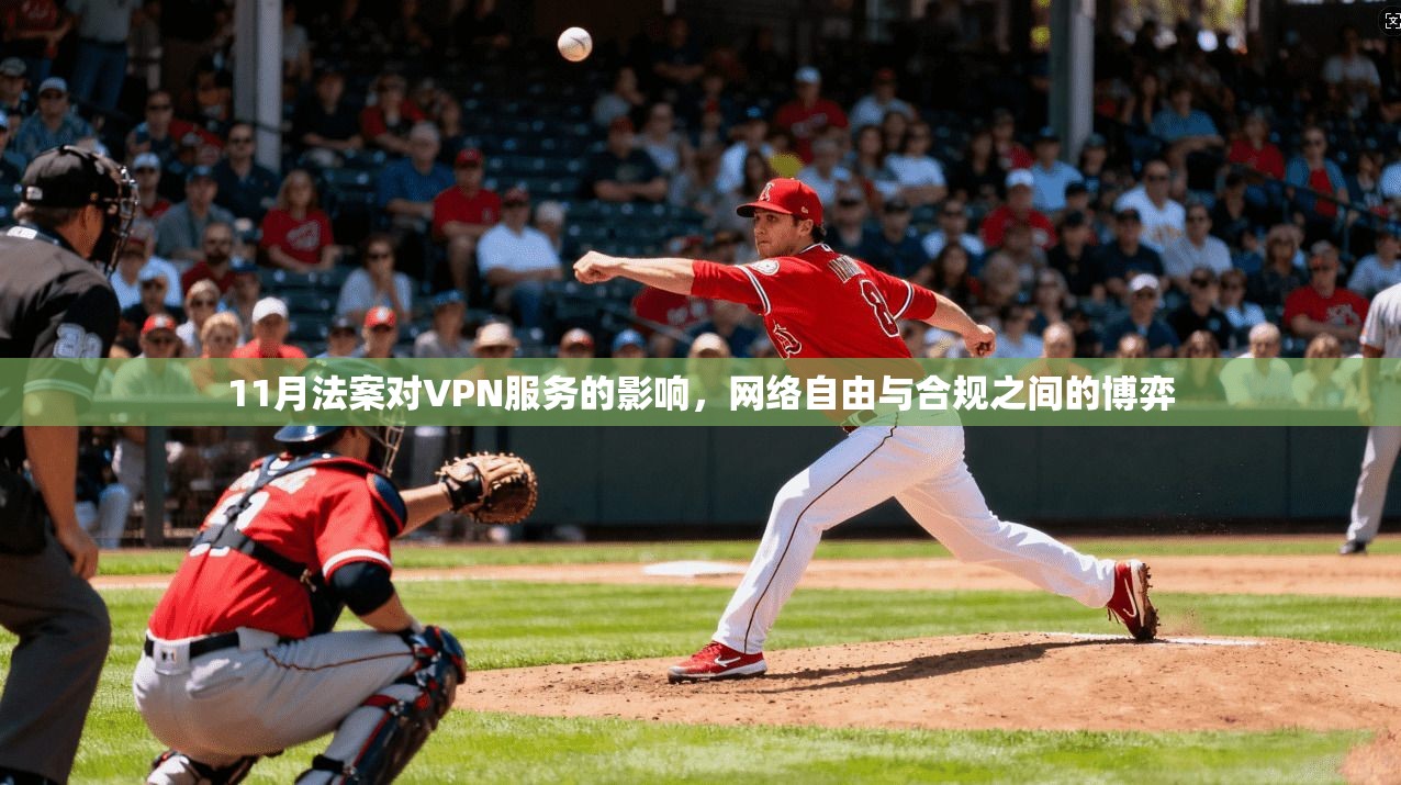11月法案对VPN服务的影响，网络自由与合规之间的博弈