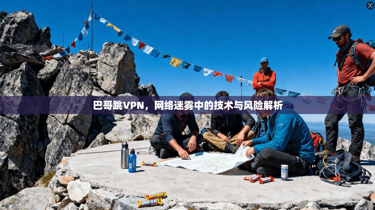 巴哥跳VPN,网络迷雾中的技术与风险解析 巴哥跳VPN,网络迷雾中的技术与风险解析