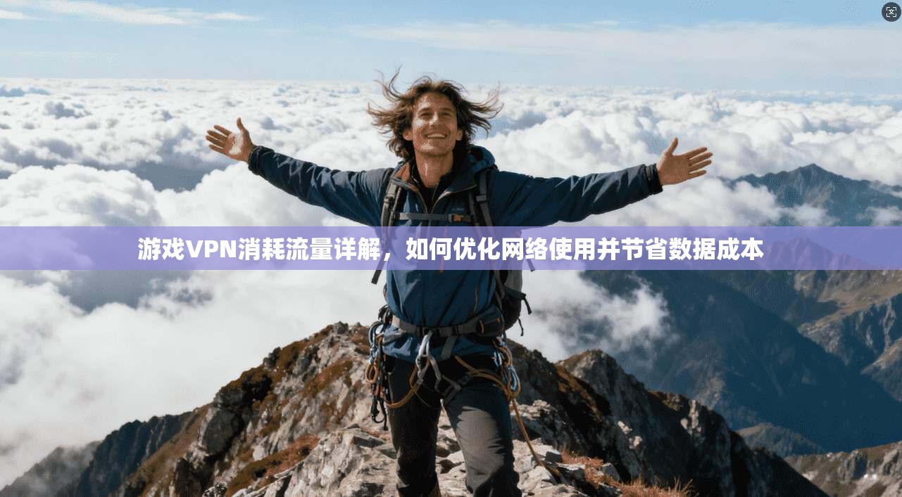 游戏VPN消耗流量详解，如何优化网络使用并节省数据成本