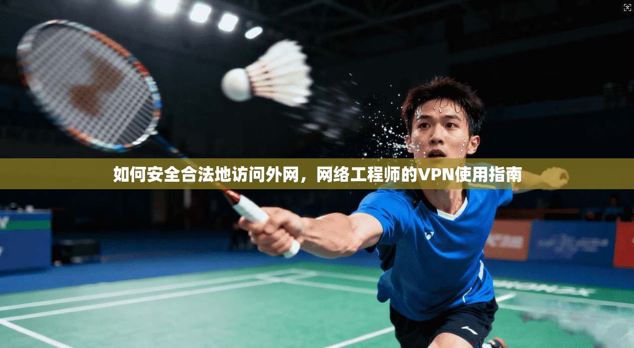 如何安全合法地访问外网，网络工程师的VPN使用指南