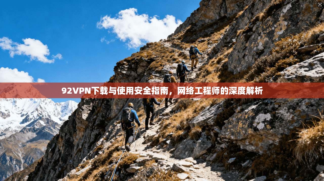 92VPN下载与使用安全指南，网络工程师的深度解析