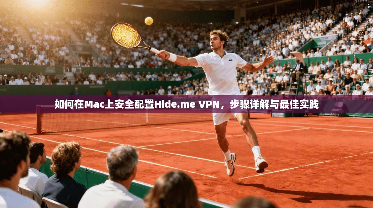 如何在Mac上安全配置Hide.me VPN，步骤详解与最佳实践