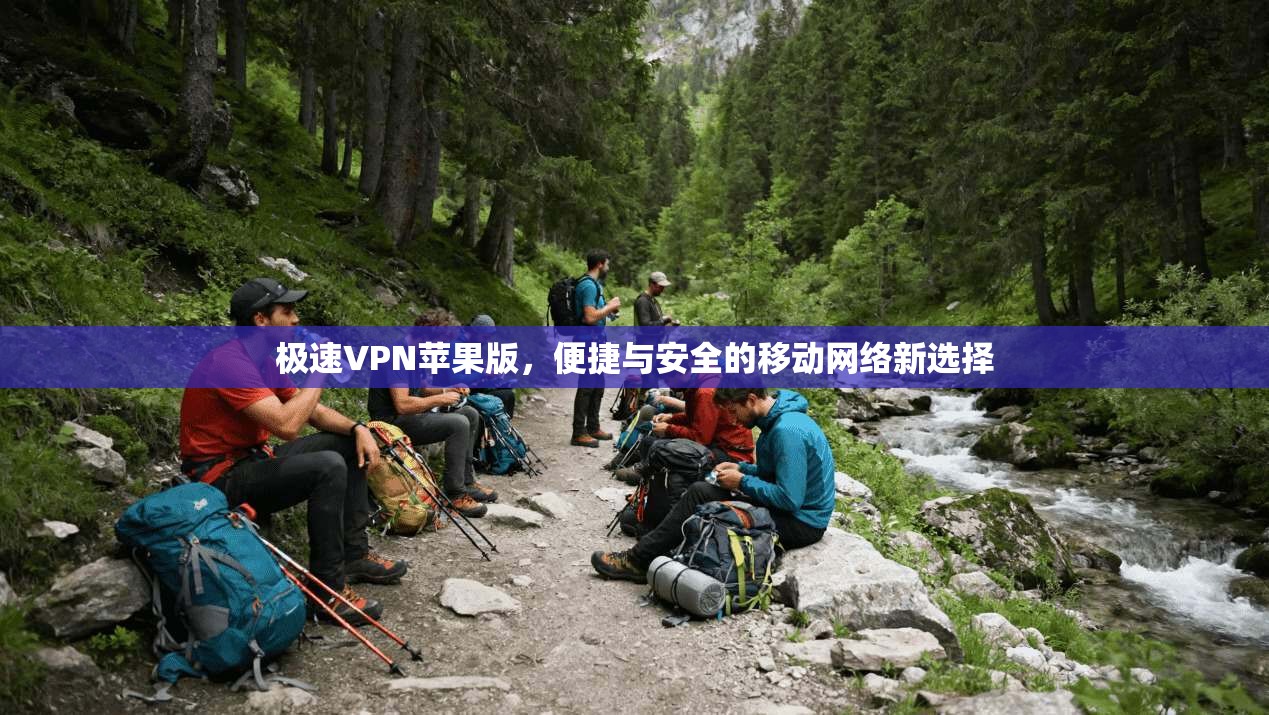 极速VPN苹果版，便捷与安全的移动网络新选择