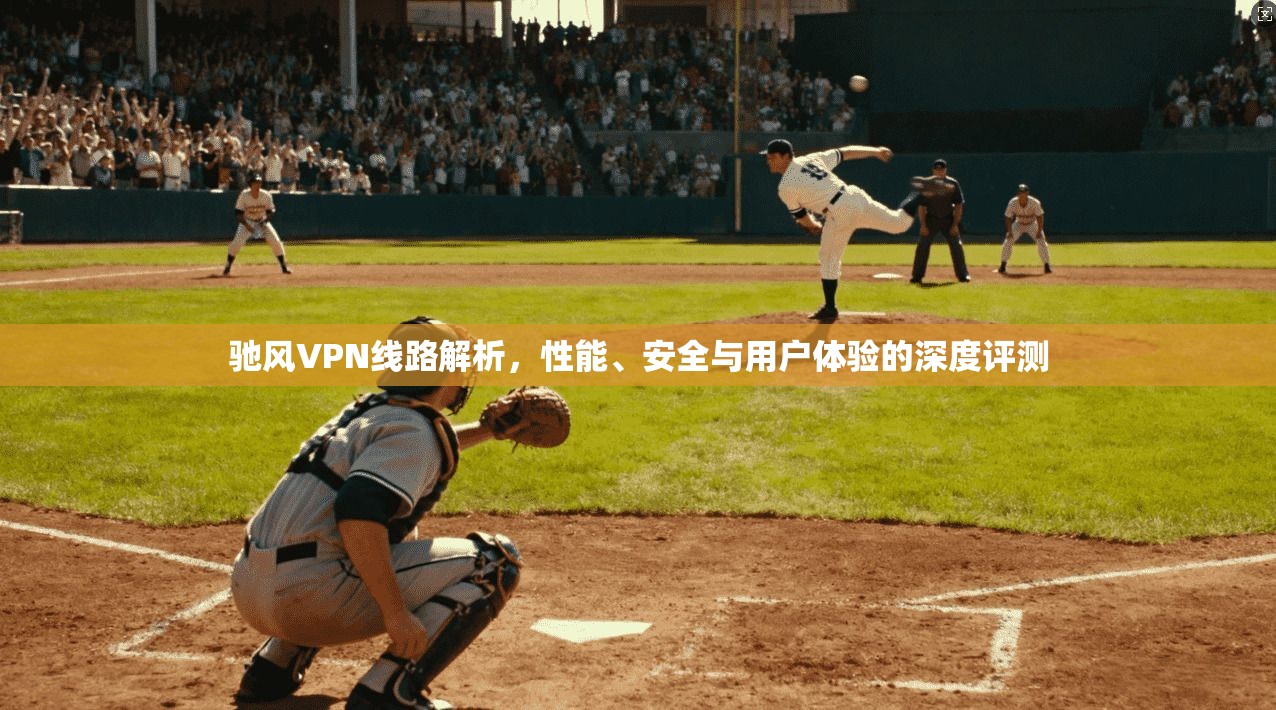 驰风VPN线路解析,性能、安全与用户体验的深度评测 驰风VPN线路解析,性能、安全与用户体验的深度评测