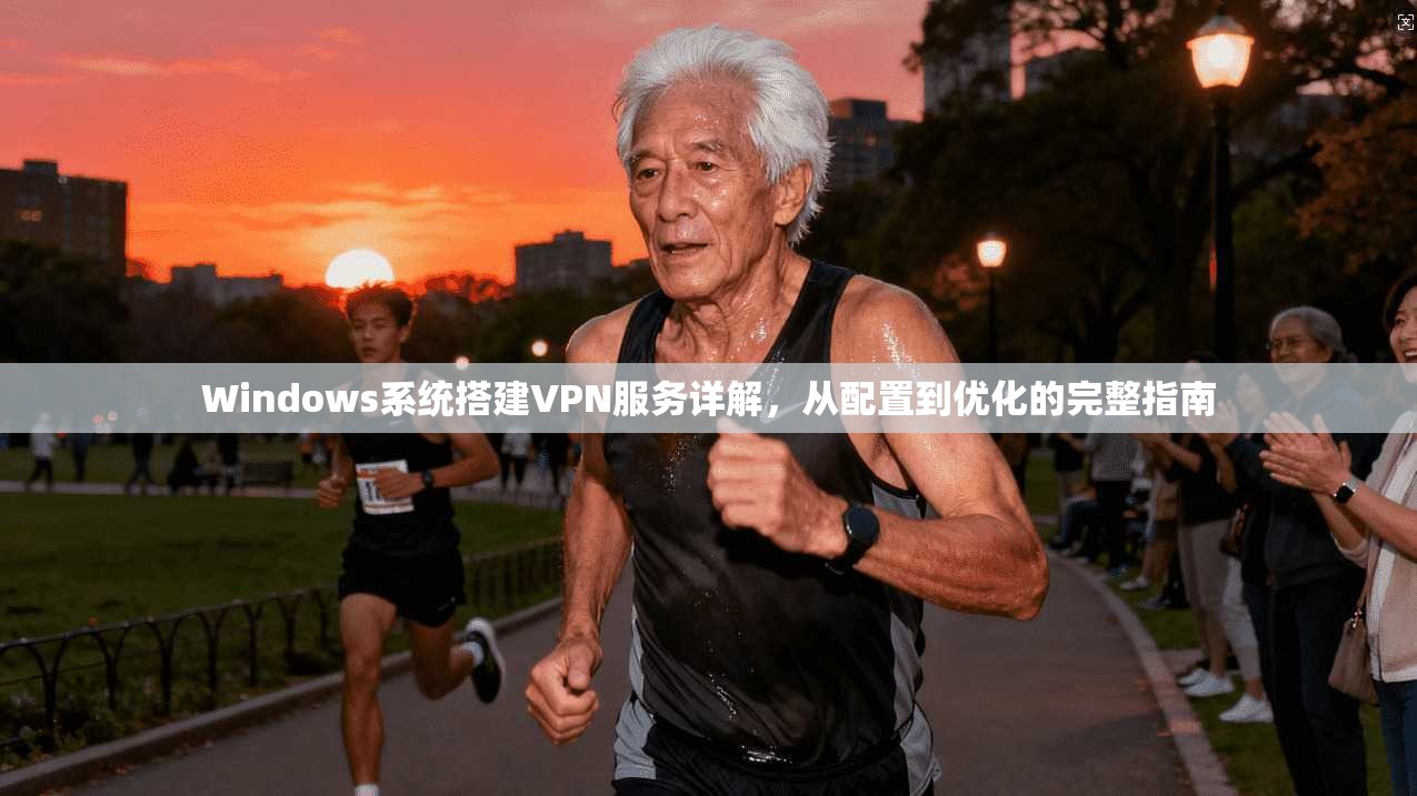Windows系统搭建VPN服务详解，从配置到优化的完整指南