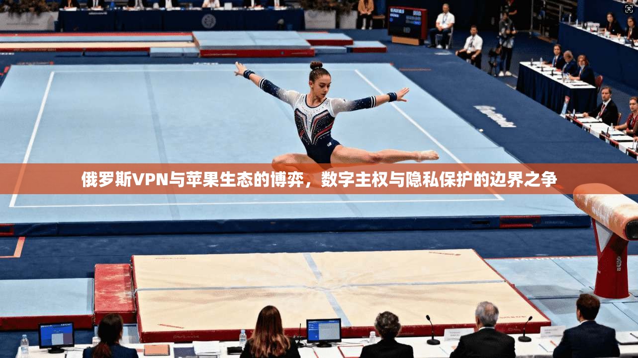 俄罗斯VPN与苹果生态的博弈,数字主权与隐私保护的边界之争 俄罗斯VPN与苹果生态的博弈,数字主权与隐私保护的边界之争