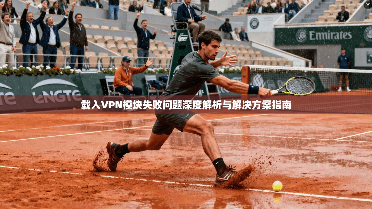 载入VPN模块失败问题深度解析与解决方案指南