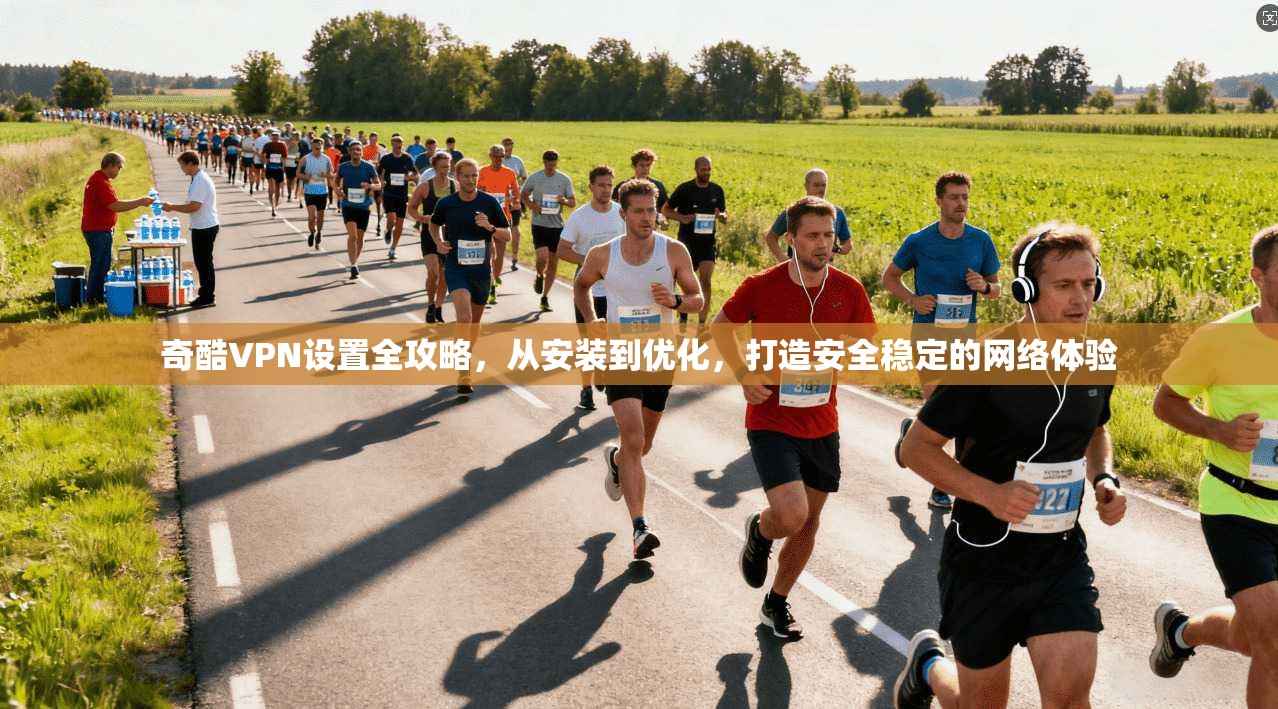 奇酷VPN设置全攻略,从安装到优化,打造安全稳定的网络体验 奇酷VPN设置全攻略,从安装到优化,打造安全稳定的网络体验