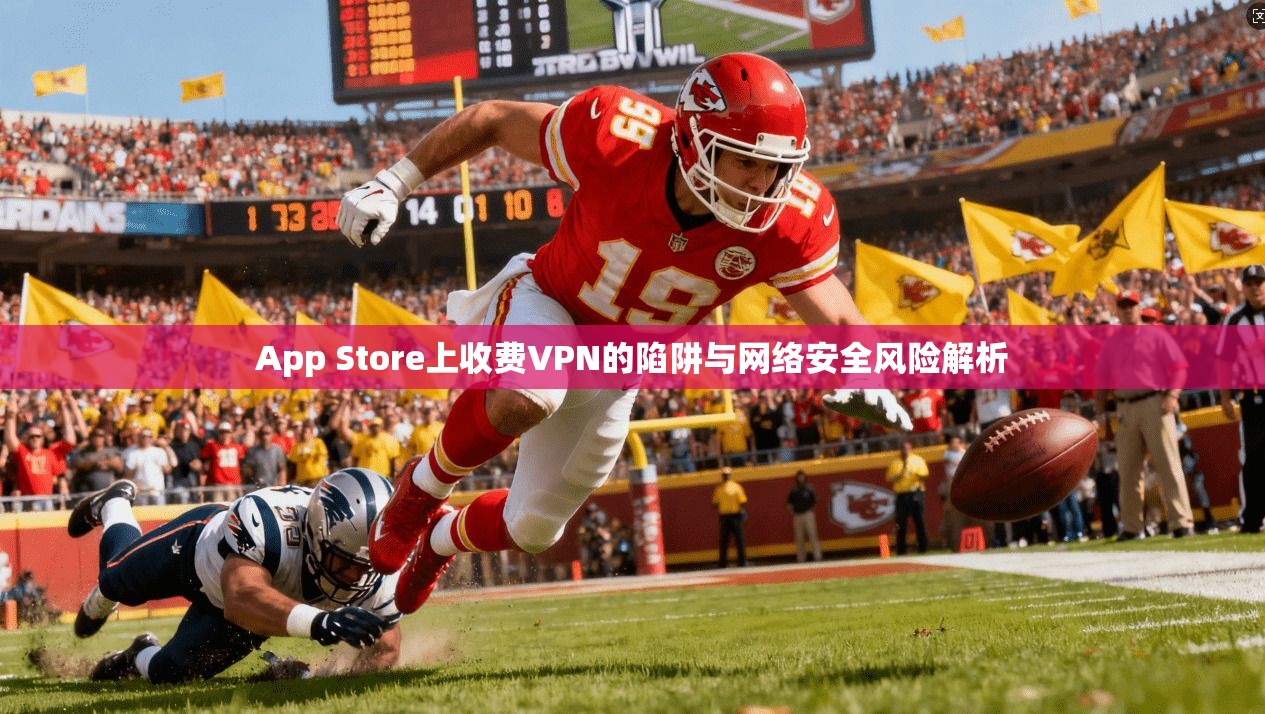 App Store上收费VPN的陷阱与网络安全风险解析
