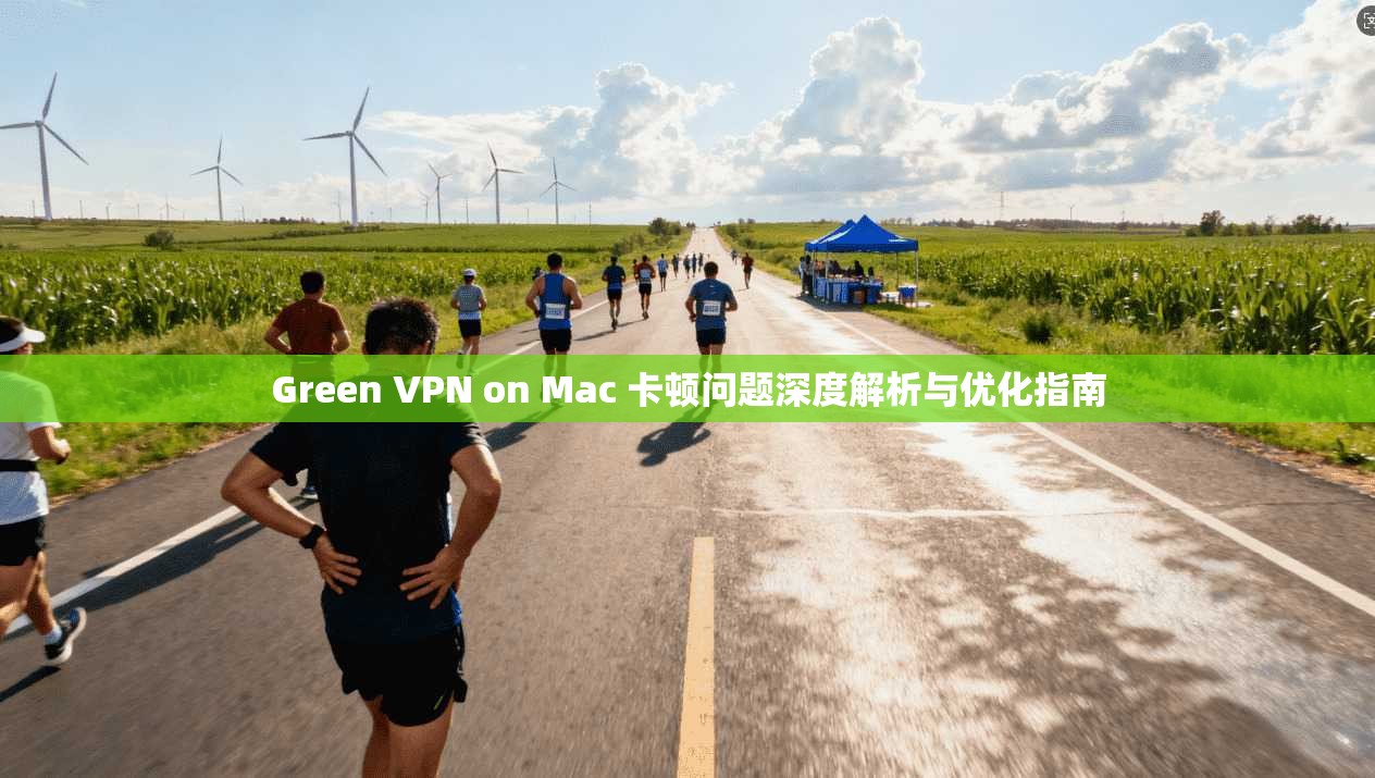Green VPN on Mac 卡顿问题深度解析与优化指南 Green VPN on Mac 卡顿问题深度解析与优化指南
