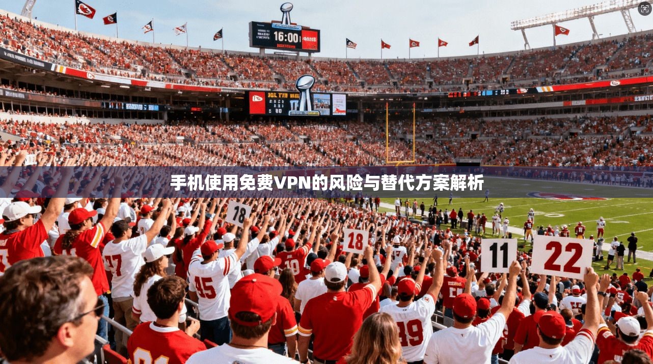 手机使用免费VPN的风险与替代方案解析