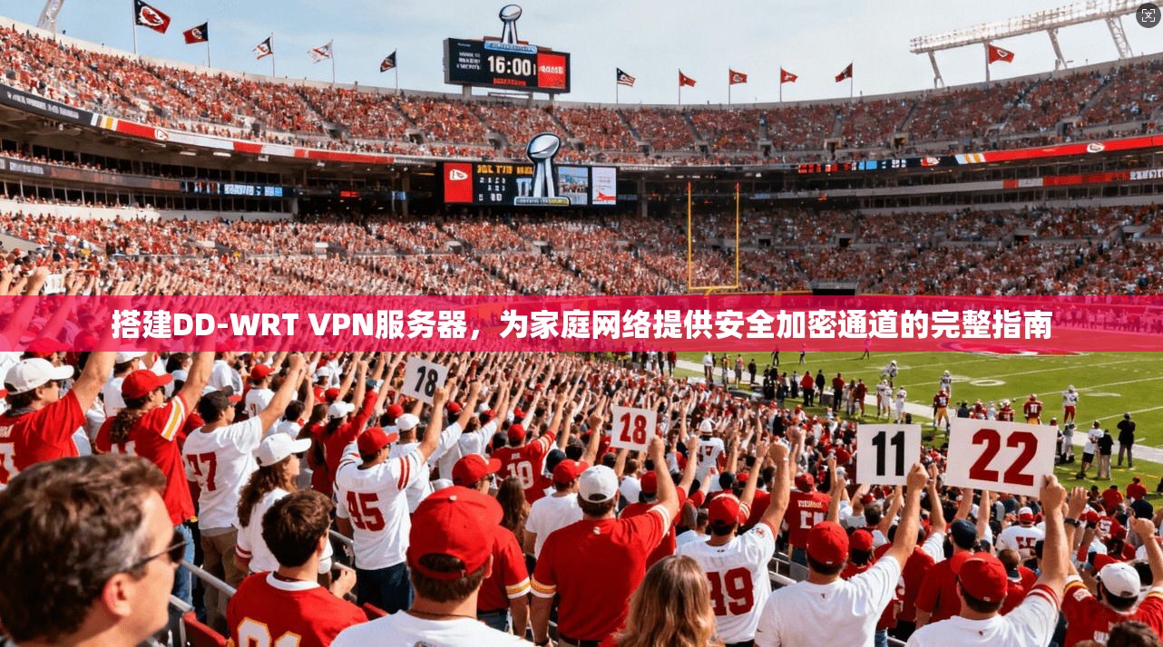 搭建DD-WRT VPN服务器,为家庭网络提供安全加密通道的完整指南 搭建DD-WRT VPN服务器,为家庭网络提供安全加密通道的完整指南