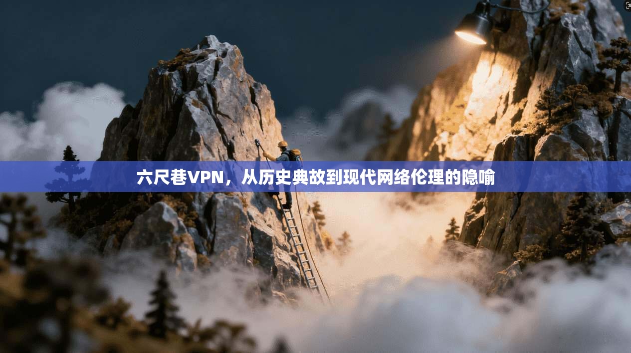 六尺巷VPN,从历史典故到现代网络伦理的隐喻 六尺巷VPN,从历史典故到现代网络伦理的隐喻