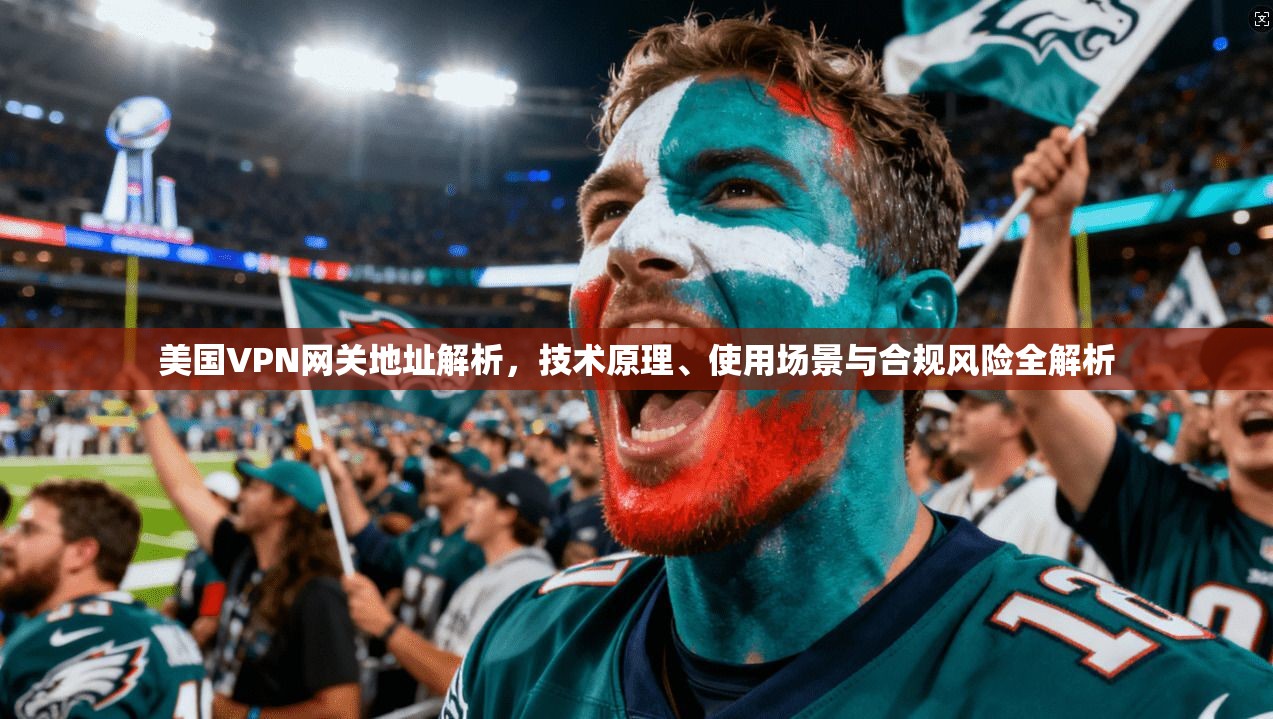 美国VPN网关地址解析,技术原理、使用场景与合规风险全解析 美国VPN网关地址解析,技术原理、使用场景与合规风险全解析