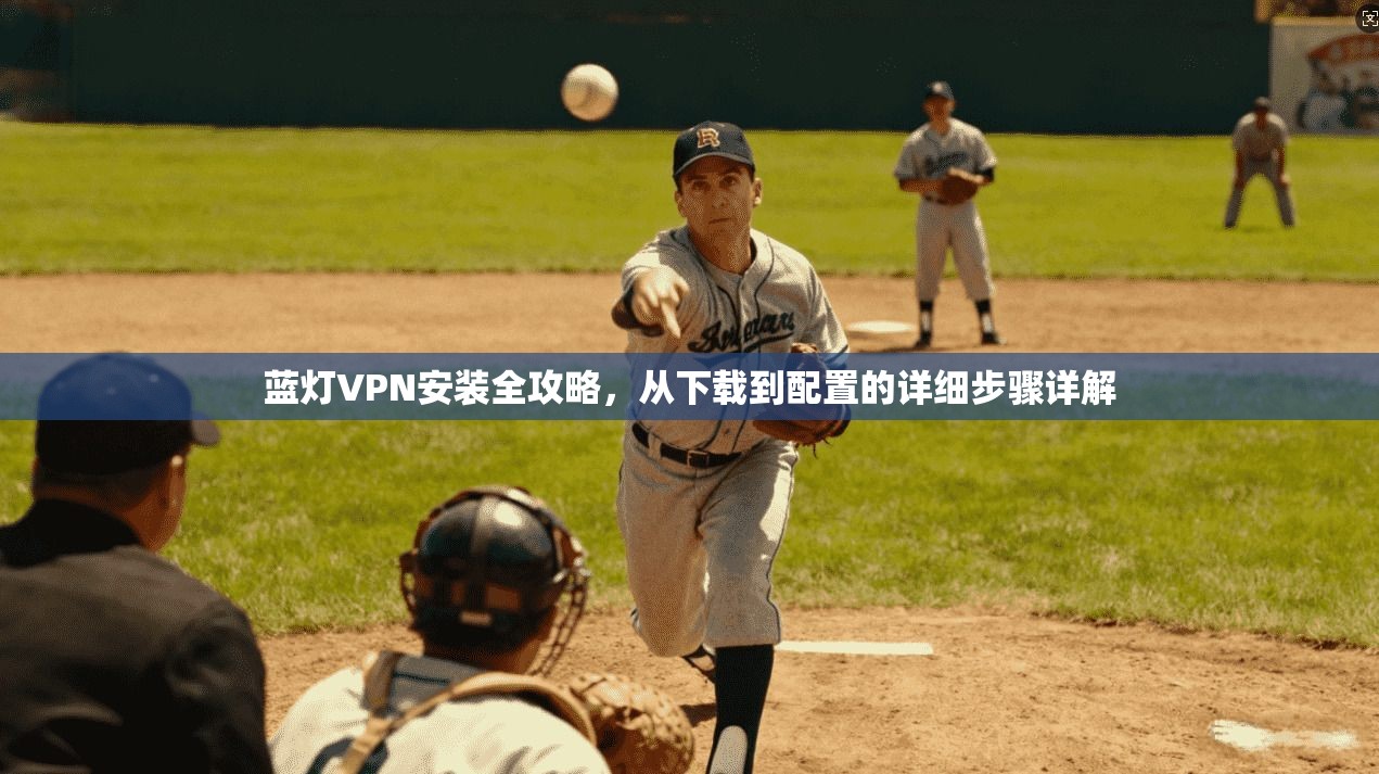 蓝灯VPN安装全攻略,从下载到配置的详细步骤详解 蓝灯VPN安装全攻略,从下载到配置的详细步骤详解