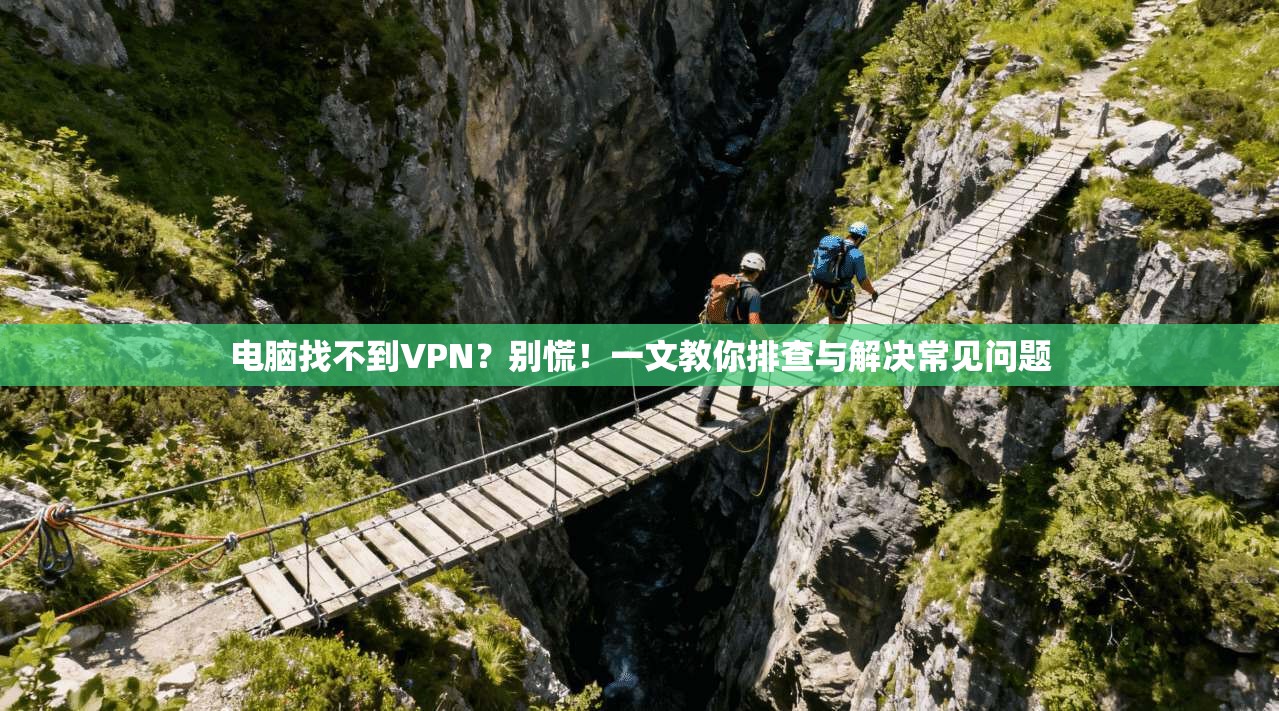 电脑找不到VPN?别慌!一文教你排查与解决常见问题 电脑找不到VPN?别慌!一文教你排查与解决常见问题
