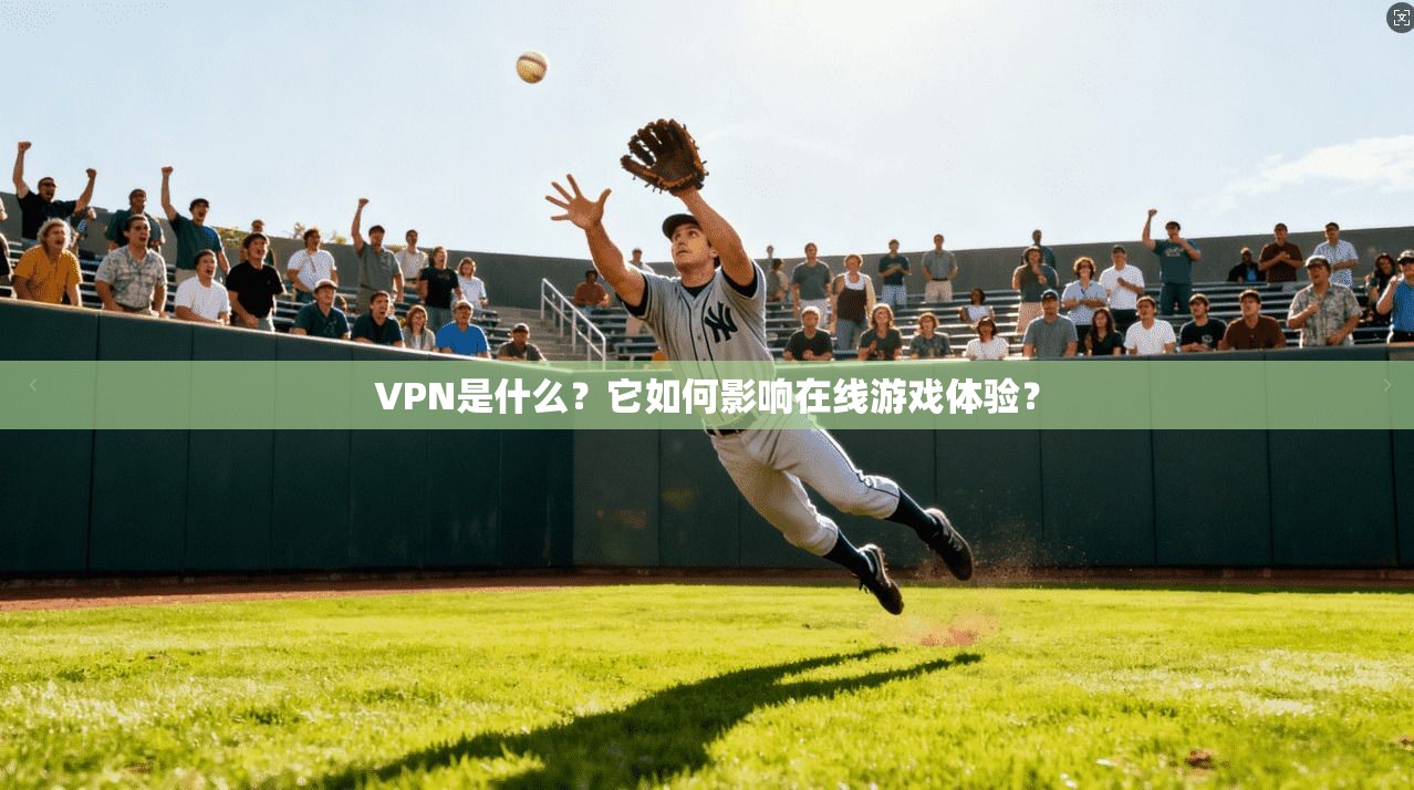 VPN是什么?它如何影响在线游戏体验? VPN是什么?它如何影响在线游戏体验?