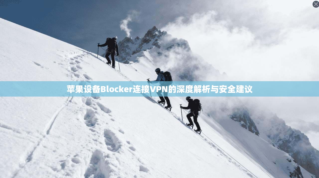 苹果设备Blocker连接VPN的深度解析与安全建议