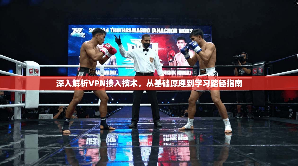 深入解析VPN接入技术,从基础原理到学习路径指南 深入解析VPN接入技术,从基础原理到学习路径指南