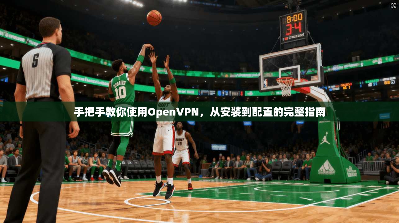 手把手教你使用OpenVPN，从安装到配置的完整指南