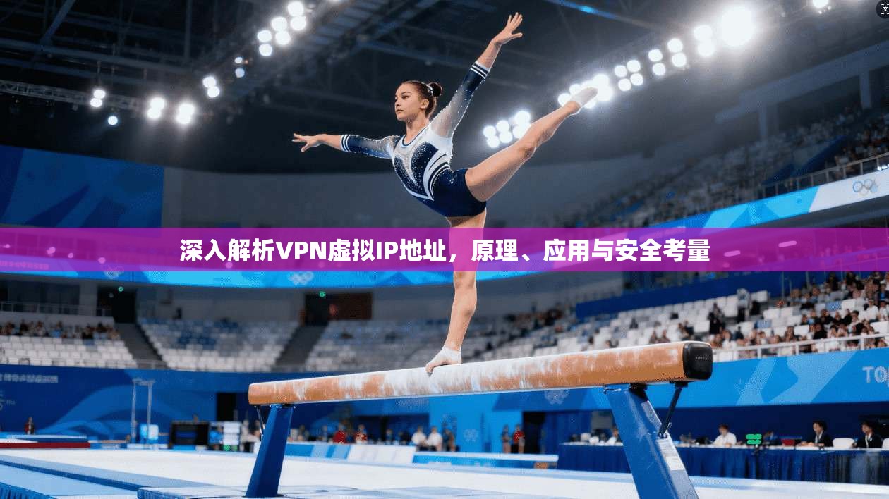 深入解析VPN虚拟IP地址，原理、应用与安全考量
