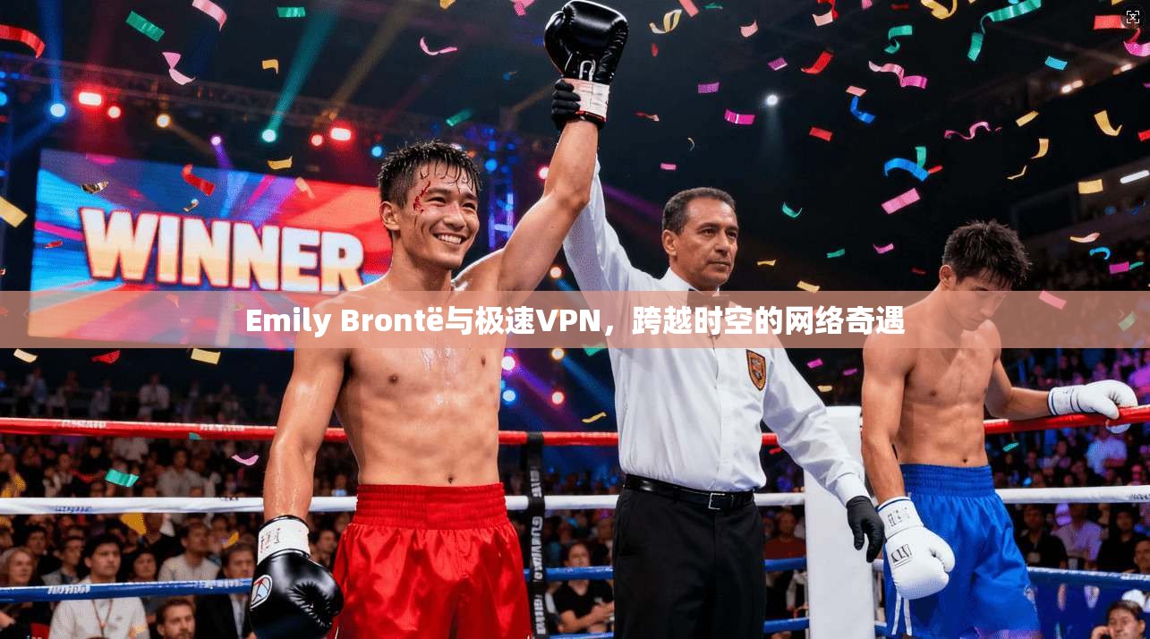 Emily Brontë与极速VPN，跨越时空的网络奇遇