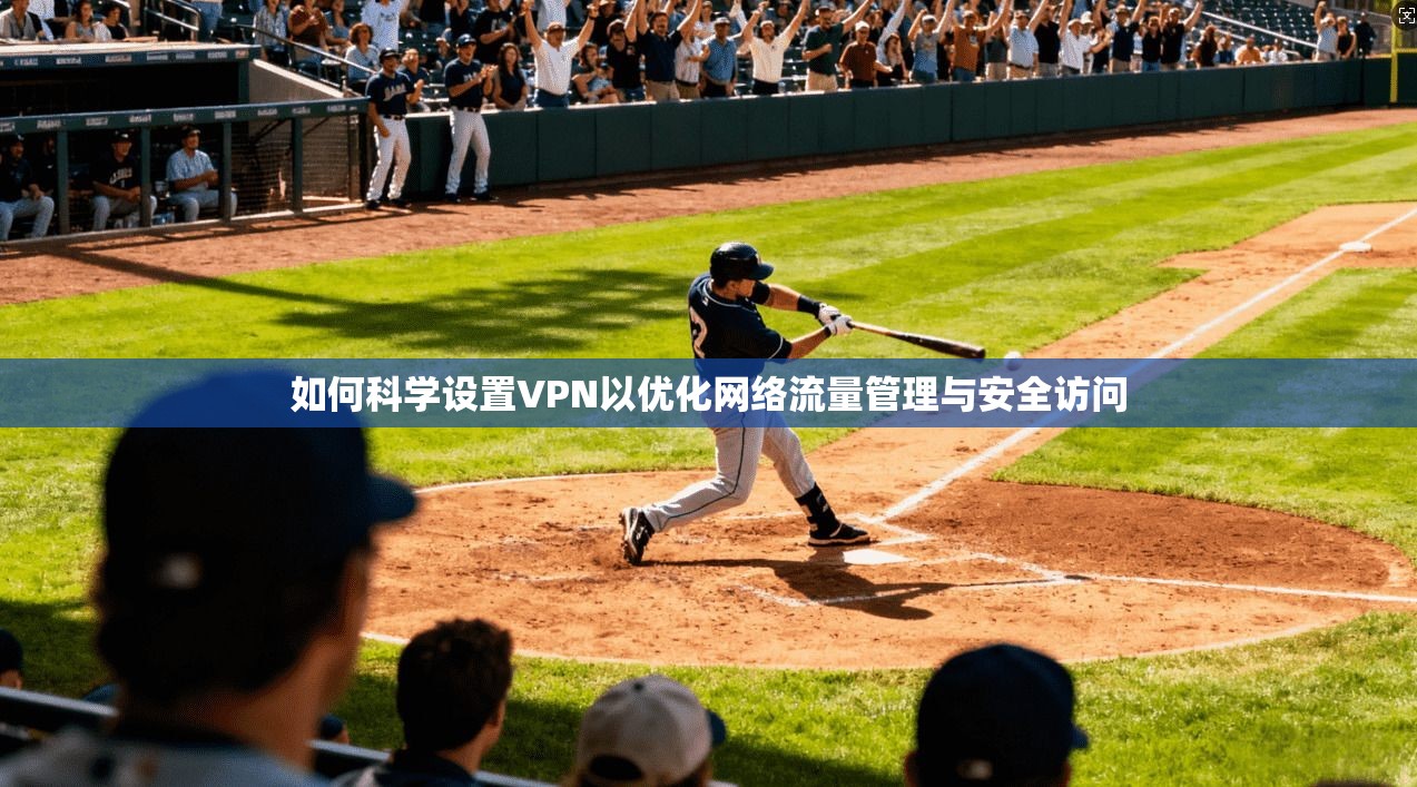 如何科学设置VPN以优化网络流量管理与安全访问