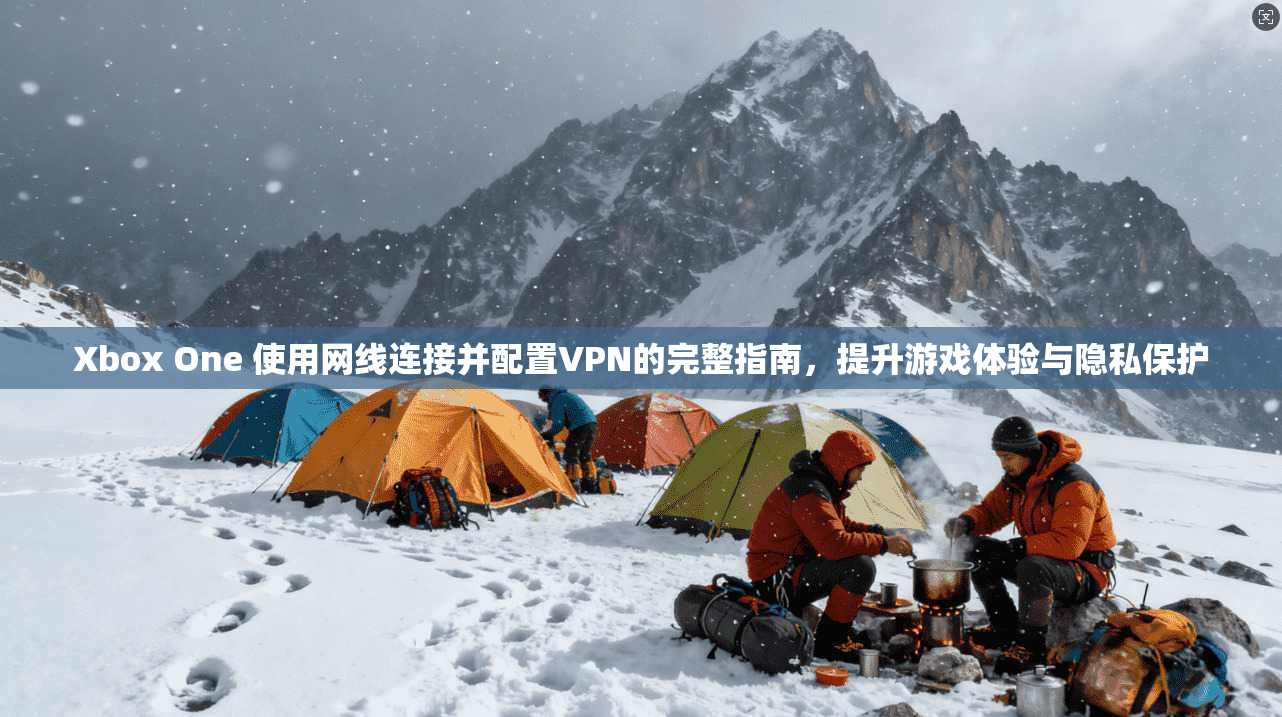 Xbox One 使用网线连接并配置VPN的完整指南,提升游戏体验与隐私保护 Xbox One 使用网线连接并配置VPN的完整指南,提升游戏体验与隐私保护