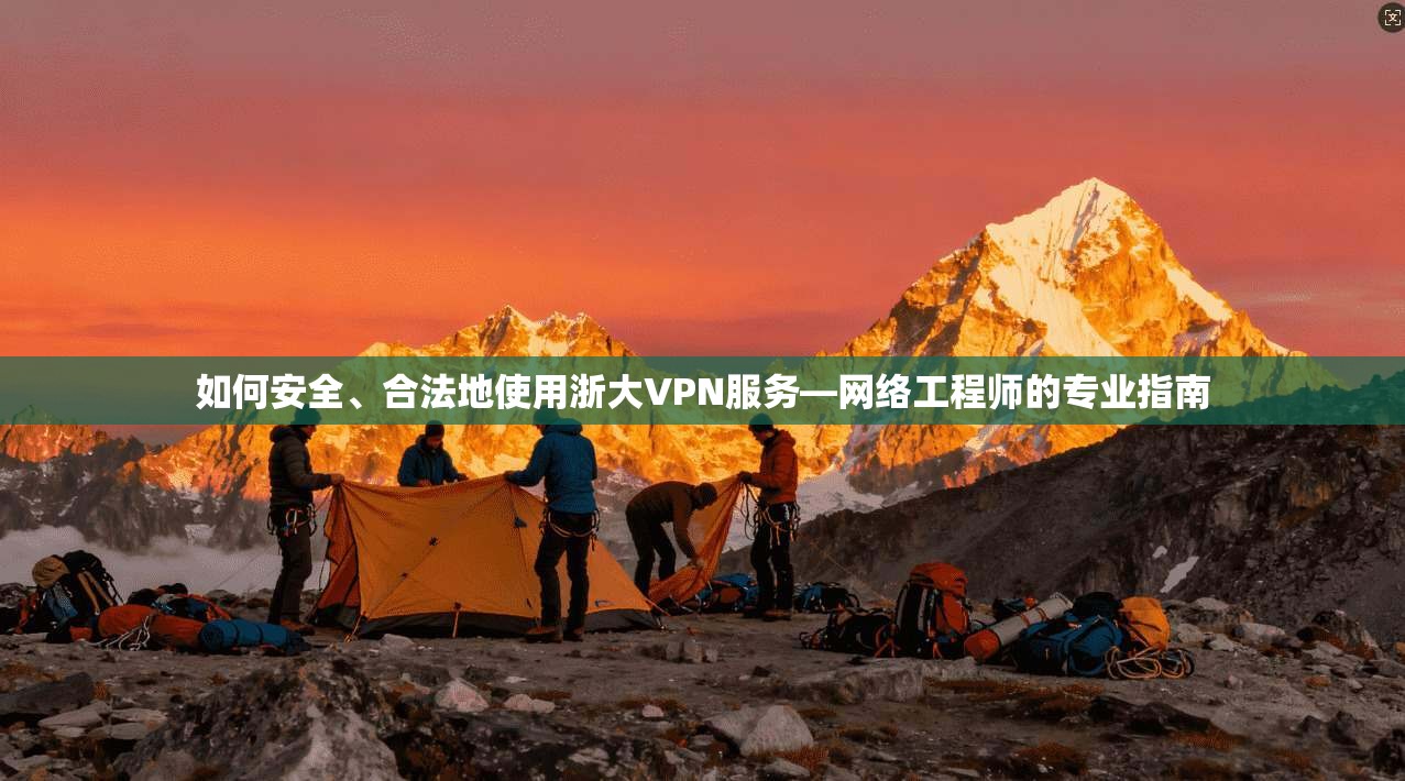 如何安全、合法地使用浙大VPN服务—网络工程师的专业指南 如何安全、合法地使用浙大VPN服务—网络工程师的专业指南