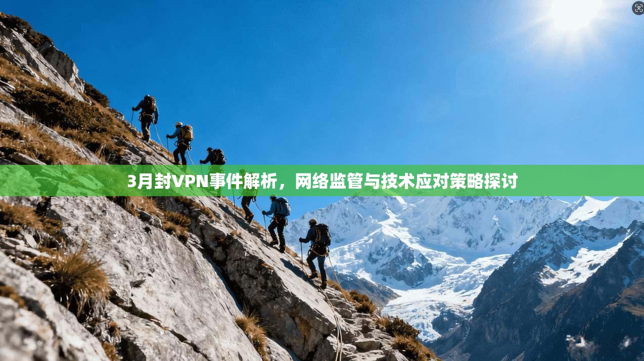3月封VPN事件解析，网络监管与技术应对策略探讨