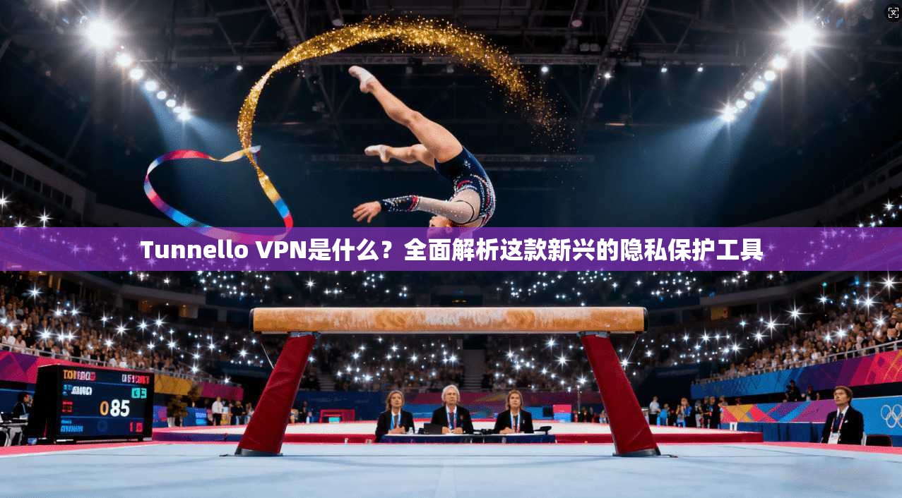 Tunnello VPN是什么？全面解析这款新兴的隐私保护工具