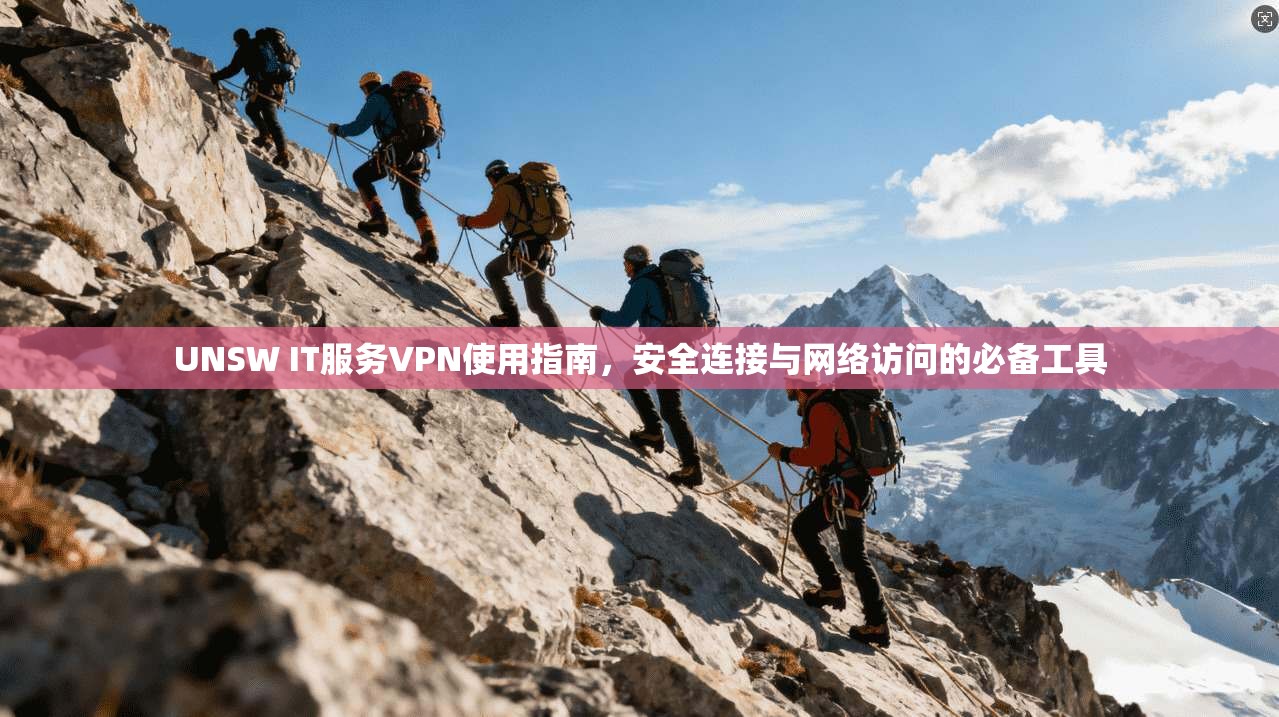 UNSW IT服务VPN使用指南，安全连接与网络访问的必备工具