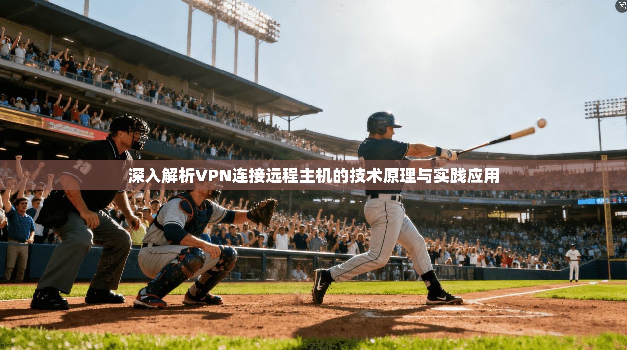 深入解析VPN连接远程主机的技术原理与实践应用